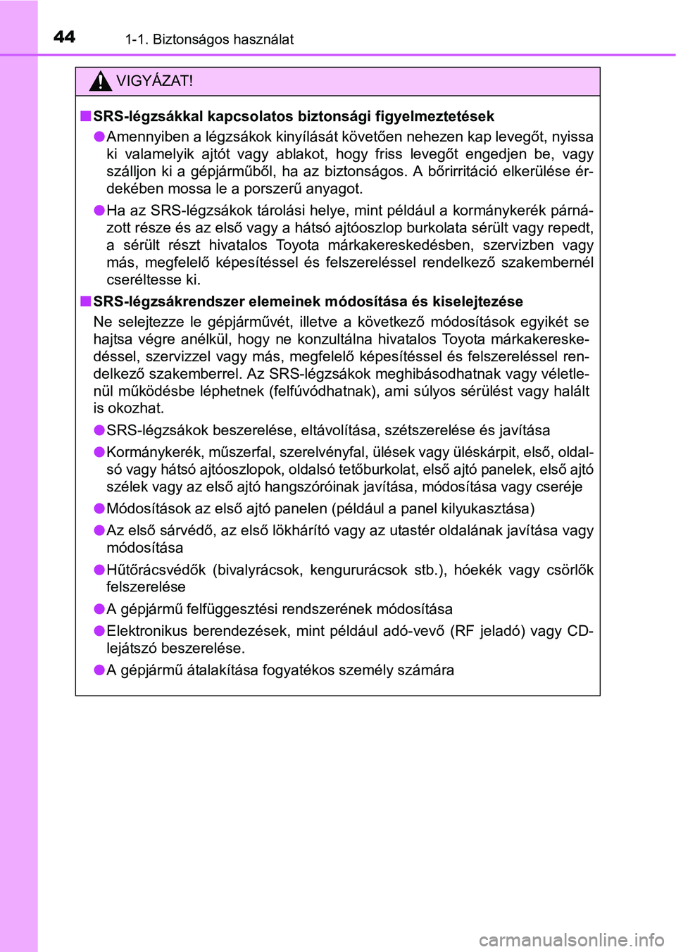 TOYOTA PRIUS 2015  Kezelési útmutató (in Hungarian) 441-1. Biztonságos használat
VIGYÁZAT!
SRS-légzsákkal kapcsolatos biztonsági figyelmeztetések
Amennyiben a légzsákok kinyílását követően nehezen kap levegőt, nyissa
ki valamelyik 