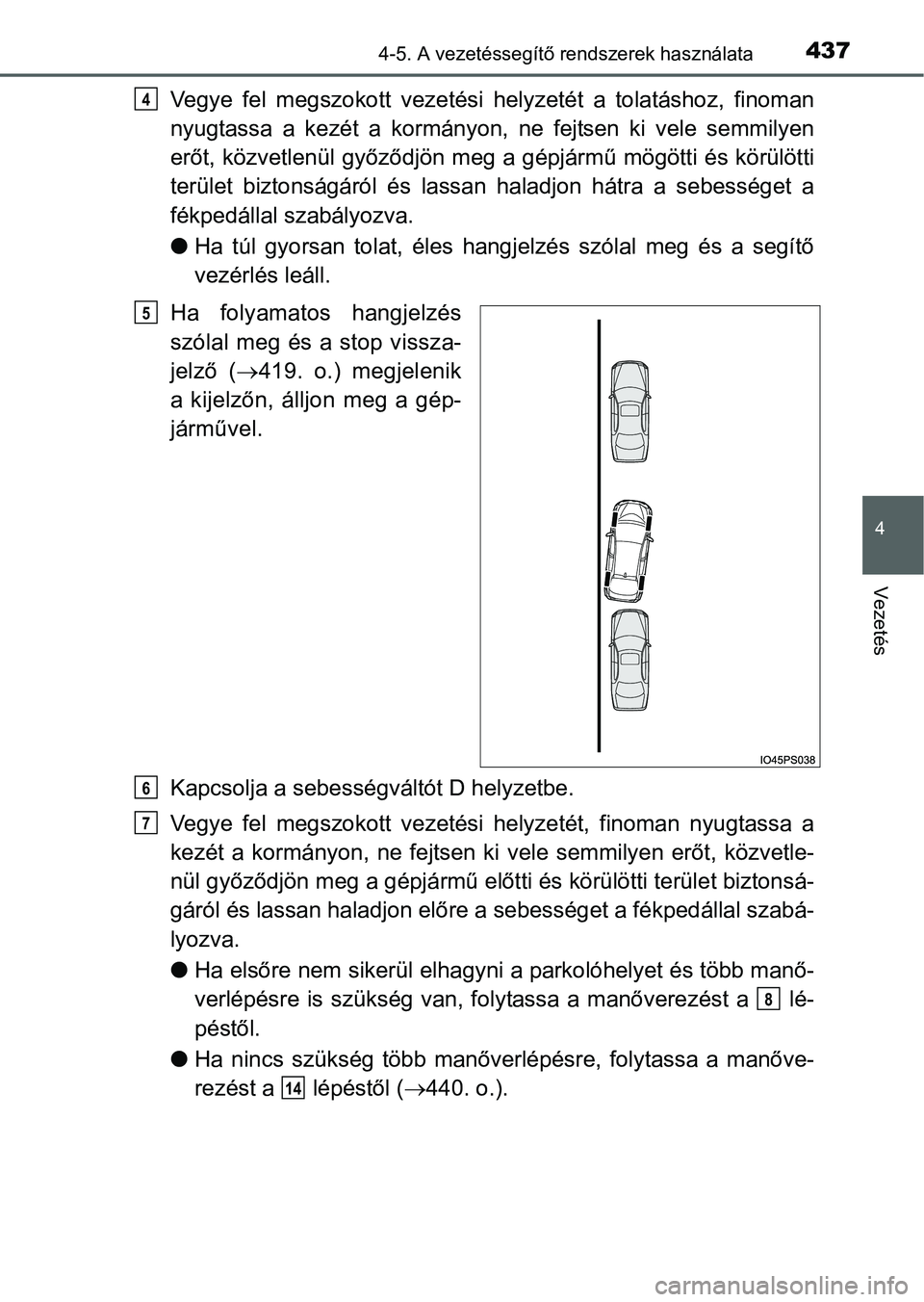 TOYOTA PRIUS 2015 Kezelési útmutató (in Hungarian) 4374-5. A vezetéssegítő rendszerek használata
4
Vezetés
Vegye fel megszokott vezetési helyzetét a tolatáshoz, finoman
nyugtassa a kezét a kormányon, ne fejtsen ki vele semmilyen
erőt, közv TOYOTA PRIUS 2015 Kezelési útmutató (in Hungarian) 4374-5. A vezetéssegítő rendszerek használata
4
Vezetés
Vegye fel megszokott vezetési helyzetét a tolatáshoz, finoman
nyugtassa a kezét a kormányon, ne fejtsen ki vele semmilyen
erőt, közv