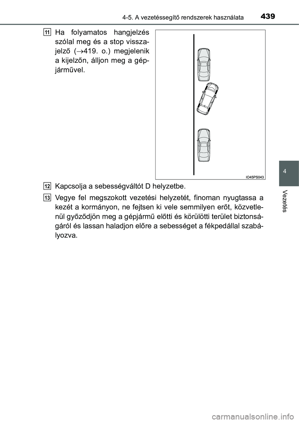 TOYOTA PRIUS 2015 Kezelési útmutató (in Hungarian) 4394-5. A vezetéssegítő rendszerek használata
4
Vezetés
Ha folyamatos hangjelzés
szólal meg és a stop vissza-
jelző (419. o.) megjelenik
a kijelzőn, álljon meg a gép-
járművel.
Kapcso TOYOTA PRIUS 2015 Kezelési útmutató (in Hungarian) 4394-5. A vezetéssegítő rendszerek használata
4
Vezetés
Ha folyamatos hangjelzés
szólal meg és a stop vissza-
jelző (419. o.) megjelenik
a kijelzőn, álljon meg a gép-
járművel.
Kapcso