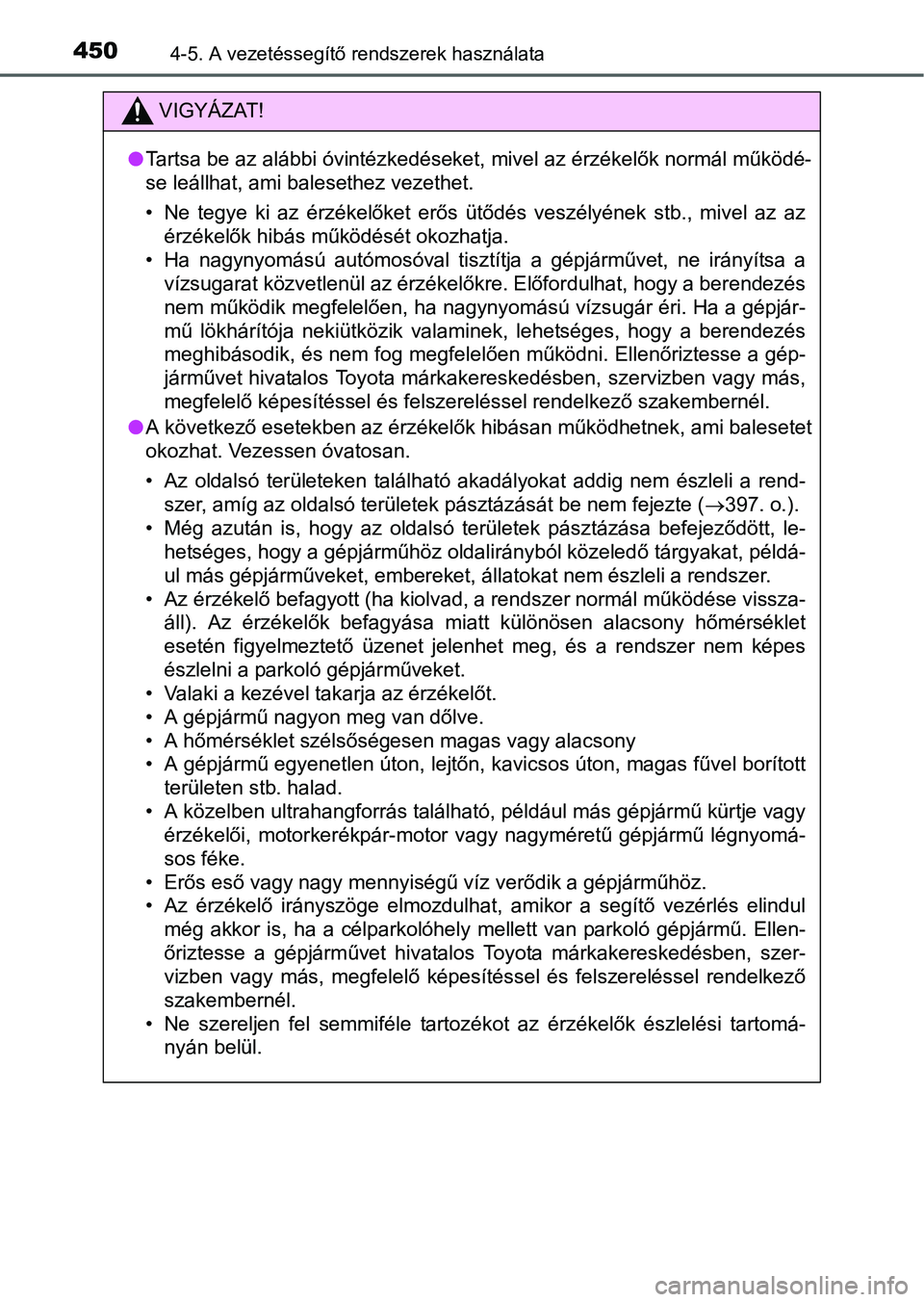 TOYOTA PRIUS 2015 Kezelési útmutató (in Hungarian) 4504-5. A vezetéssegítő rendszerek használata
VIGYÁZAT!
Tartsa be az alábbi óvintézkedéseket, mivel az érzékelők normál működé-
se leállhat, ami balesethez vezethet.
• Ne tegye k TOYOTA PRIUS 2015 Kezelési útmutató (in Hungarian) 4504-5. A vezetéssegítő rendszerek használata
VIGYÁZAT!
Tartsa be az alábbi óvintézkedéseket, mivel az érzékelők normál működé-
se leállhat, ami balesethez vezethet.
• Ne tegye k