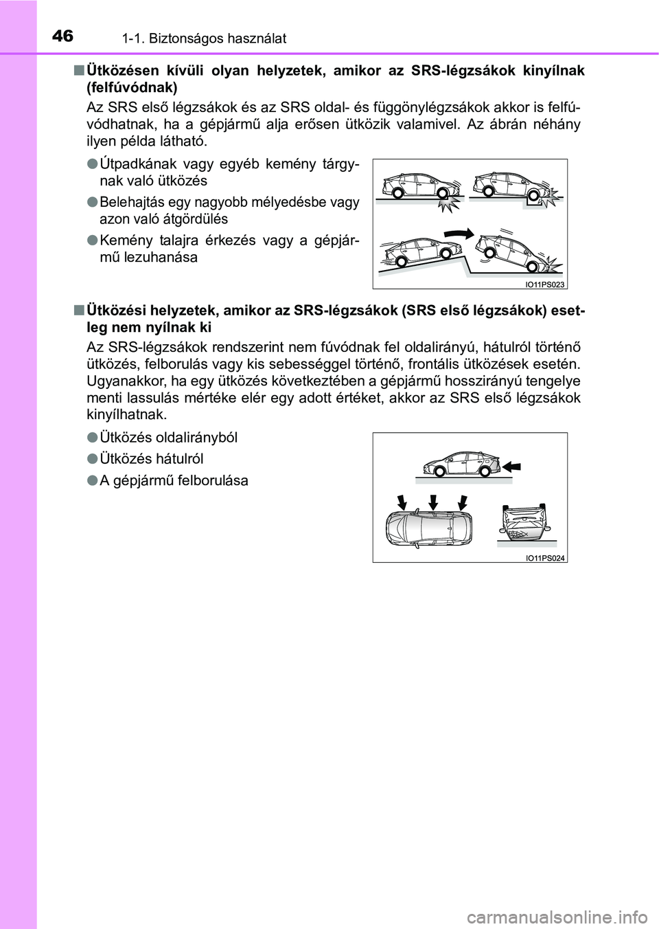 TOYOTA PRIUS 2015  Kezelési útmutató (in Hungarian) 461-1. Biztonságos használat
Ütközésen kívüli olyan helyzetek, amikor az SRS-légzsákok kinyílnak
(felfúvódnak)
Az SRS első légzsákok és az SRS oldal- és függönylégzsákok akkor 