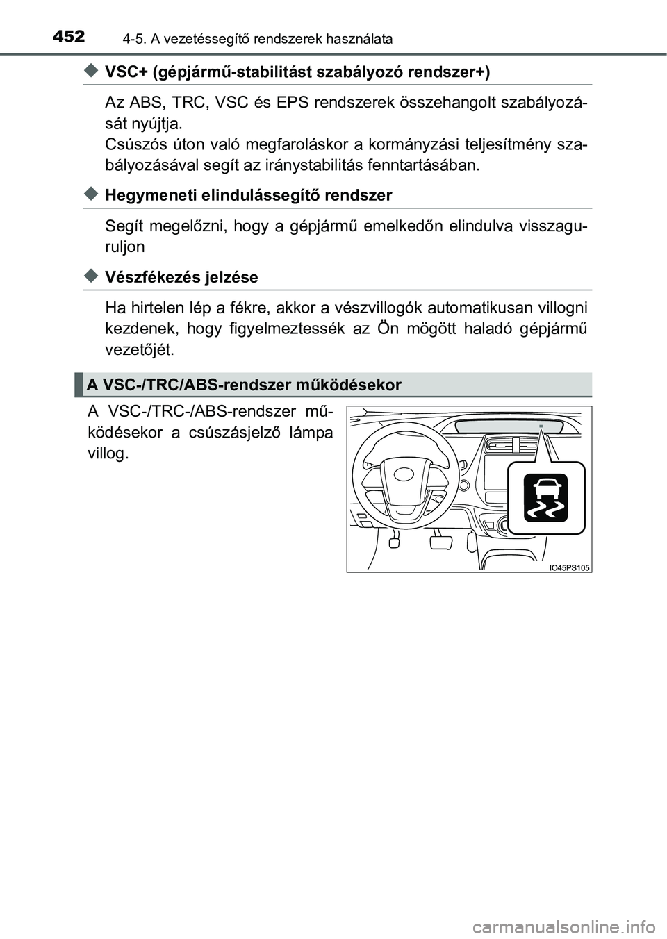 TOYOTA PRIUS 2015 Kezelési útmutató (in Hungarian) 4524-5. A vezetéssegítő rendszerek használata
VSC+ (gépjármű-stabilitást szabályozó rendszer+)
Az ABS, TRC, VSC és EPS rendszerek összehangolt szabályozá-
sát nyújtja.
Csúszós út TOYOTA PRIUS 2015 Kezelési útmutató (in Hungarian) 4524-5. A vezetéssegítő rendszerek használata
VSC+ (gépjármű-stabilitást szabályozó rendszer+)
Az ABS, TRC, VSC és EPS rendszerek összehangolt szabályozá-
sát nyújtja.
Csúszós út