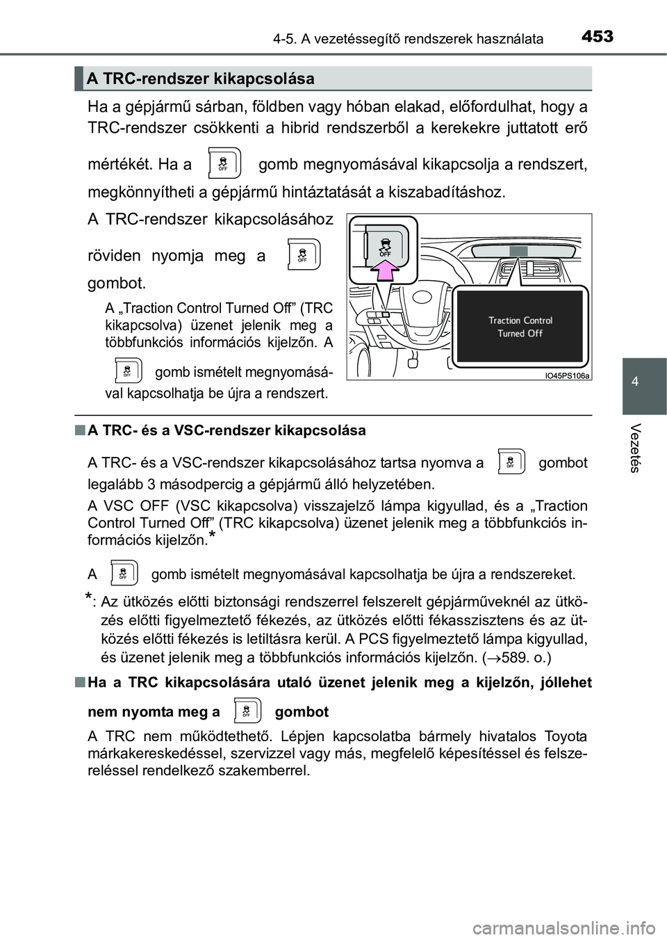 TOYOTA PRIUS 2015 Kezelési útmutató (in Hungarian) 4534-5. A vezetéssegítő rendszerek használata
4
Vezetés
Ha a gépjármű sárban, földben vagy hóban elakad, előfordulhat, hogy a
TRC-rendszer csökkenti a hibrid rendszerből a kerekekre jutt TOYOTA PRIUS 2015 Kezelési útmutató (in Hungarian) 4534-5. A vezetéssegítő rendszerek használata
4
Vezetés
Ha a gépjármű sárban, földben vagy hóban elakad, előfordulhat, hogy a
TRC-rendszer csökkenti a hibrid rendszerből a kerekekre jutt