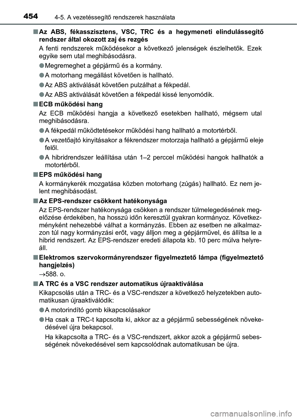 TOYOTA PRIUS 2015 Kezelési útmutató (in Hungarian) 4544-5. A vezetéssegítő rendszerek használata
Az ABS, fékasszisztens, VSC, TRC és a hegymeneti elindulássegítő
rendszer által okozott zaj és rezgés
A fenti rendszerek működésekor a k TOYOTA PRIUS 2015 Kezelési útmutató (in Hungarian) 4544-5. A vezetéssegítő rendszerek használata
Az ABS, fékasszisztens, VSC, TRC és a hegymeneti elindulássegítő
rendszer által okozott zaj és rezgés
A fenti rendszerek működésekor a k