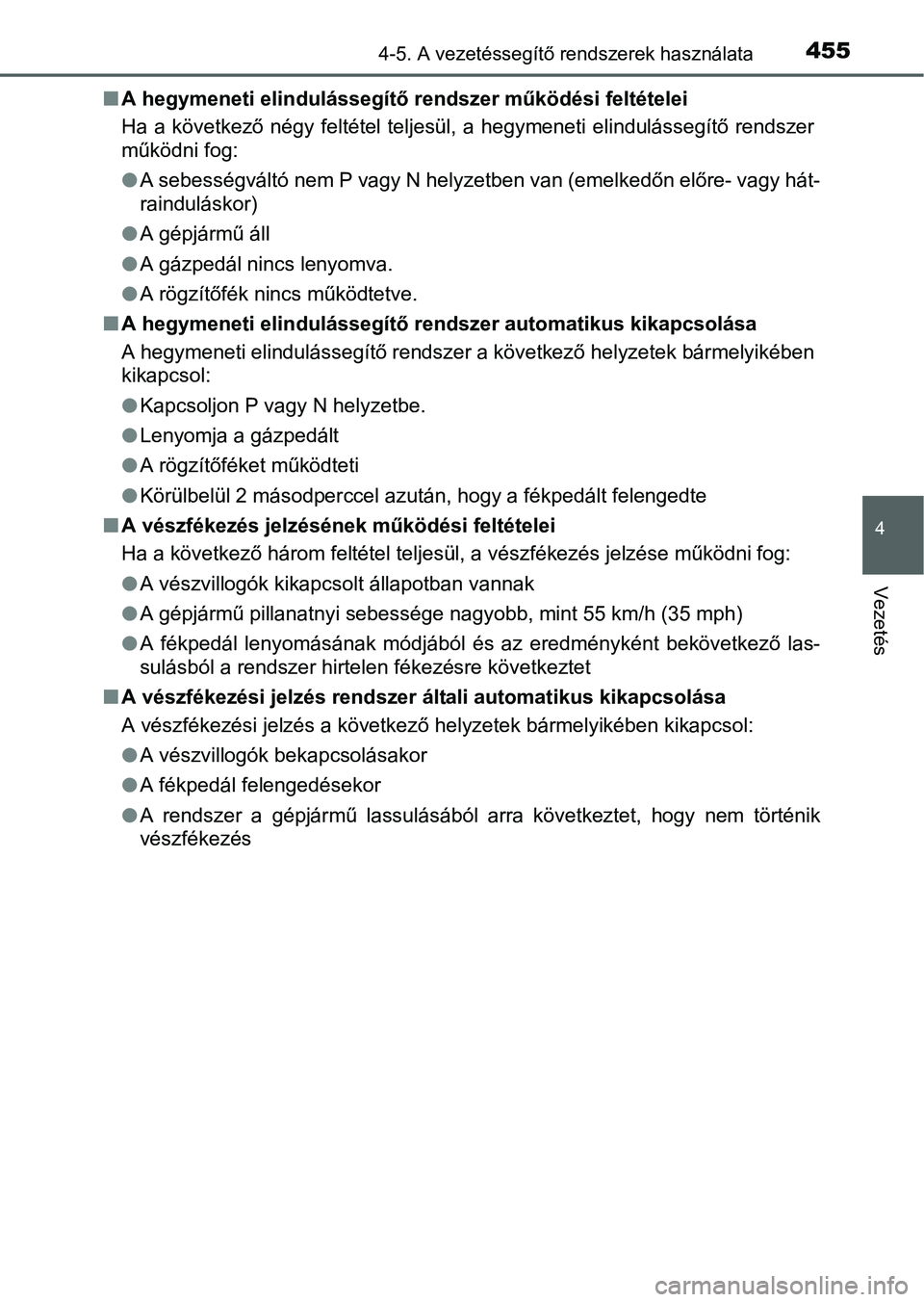 TOYOTA PRIUS 2015 Kezelési útmutató (in Hungarian) 4554-5. A vezetéssegítő rendszerek használata
4
Vezetés
A hegymeneti elindulássegítő rendszer működési feltételei
Ha a következő négy feltétel teljesül, a hegymeneti elindulásseg TOYOTA PRIUS 2015 Kezelési útmutató (in Hungarian) 4554-5. A vezetéssegítő rendszerek használata
4
Vezetés
A hegymeneti elindulássegítő rendszer működési feltételei
Ha a következő négy feltétel teljesül, a hegymeneti elindulásseg