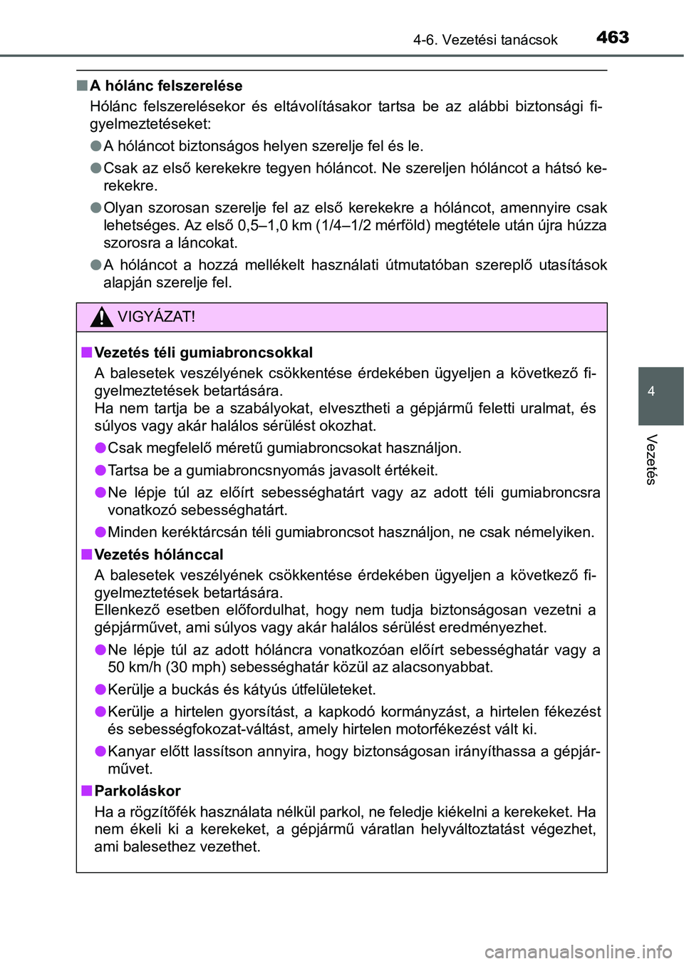 TOYOTA PRIUS 2015 Kezelési útmutató (in Hungarian) 4634-6. Vezetési tanácsok
4
Vezetés
A hólánc felszerelése
Hólánc felszerelésekor és eltávolításakor tartsa be az alábbi biztonsági fi-
gyelmeztetéseket:
A hóláncot biztonságos TOYOTA PRIUS 2015 Kezelési útmutató (in Hungarian) 4634-6. Vezetési tanácsok
4
Vezetés
A hólánc felszerelése
Hólánc felszerelésekor és eltávolításakor tartsa be az alábbi biztonsági fi-
gyelmeztetéseket:
A hóláncot biztonságos