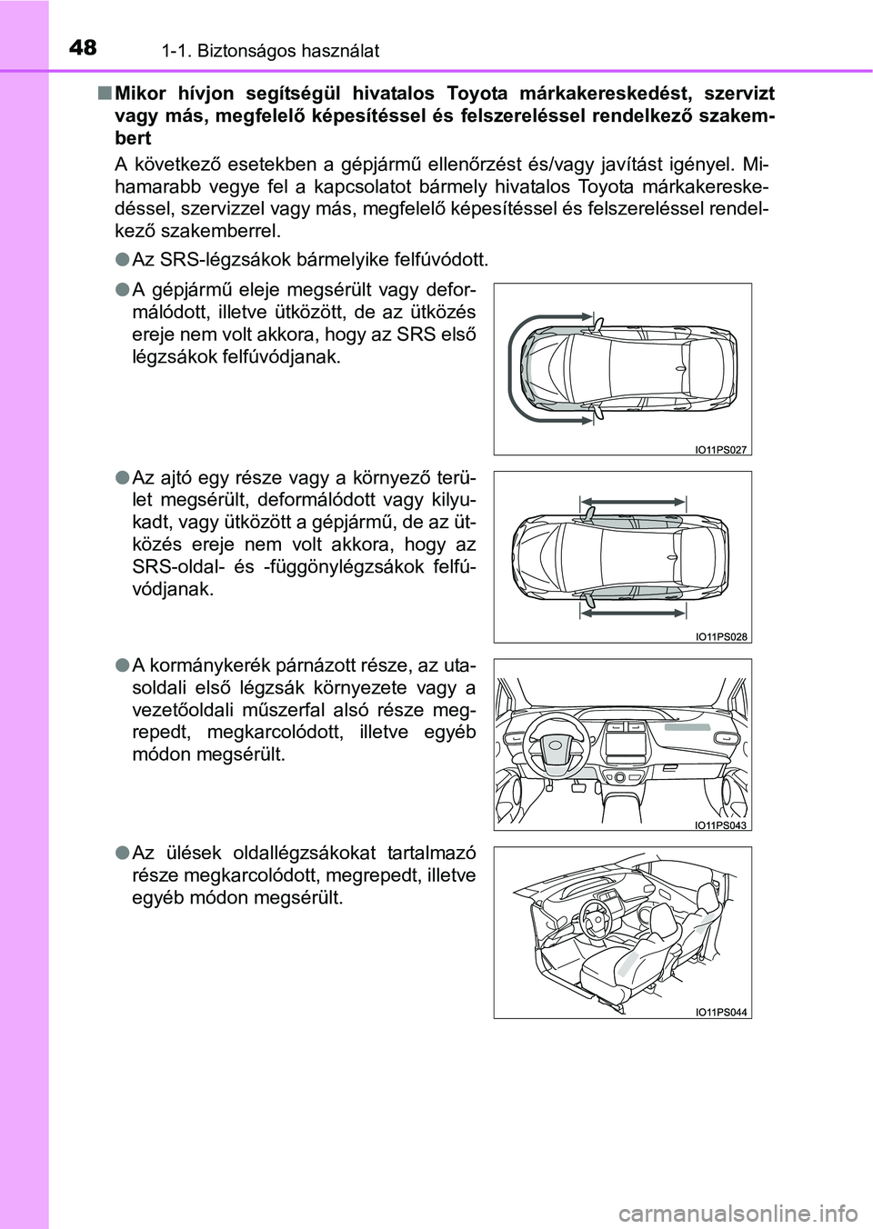 TOYOTA PRIUS 2015  Kezelési útmutató (in Hungarian) 481-1. Biztonságos használat
Mikor hívjon segítségül hivatalos Toyota márkakereskedést, szervizt
vagy más, megfelelő képesítéssel és felszereléssel rendelkező szakem-
bert
A követk