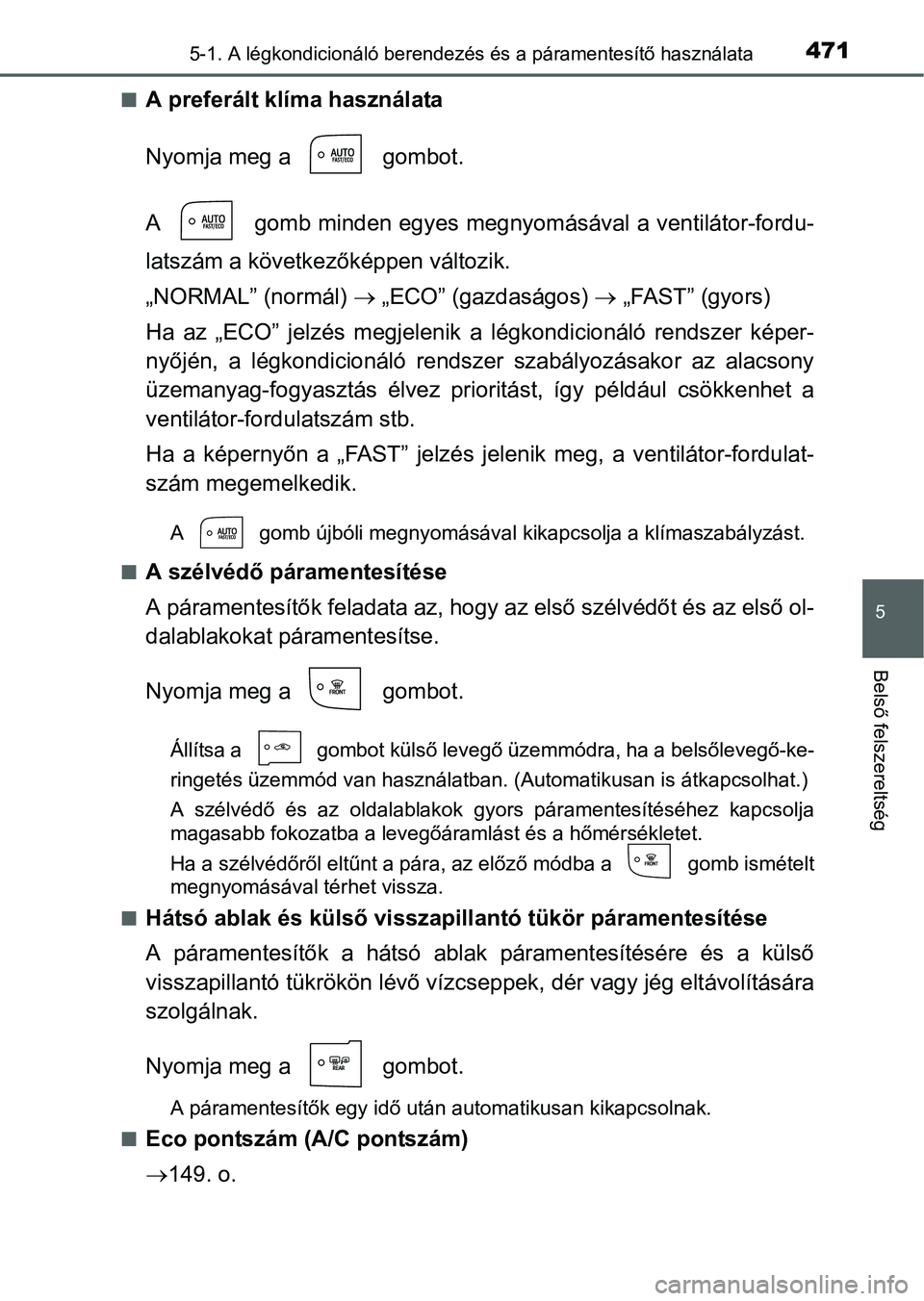 TOYOTA PRIUS 2015 Kezelési útmutató (in Hungarian) 4715-1. A légkondicionáló berendezés és a páramentesítő használata
5
Belső felszereltség
A preferált klíma használata
Nyomja meg a gombot.
A gomb minden egyes megnyomásával a ve TOYOTA PRIUS 2015 Kezelési útmutató (in Hungarian) 4715-1. A légkondicionáló berendezés és a páramentesítő használata
5
Belső felszereltség
A preferált klíma használata
Nyomja meg a gombot.
A gomb minden egyes megnyomásával a ve