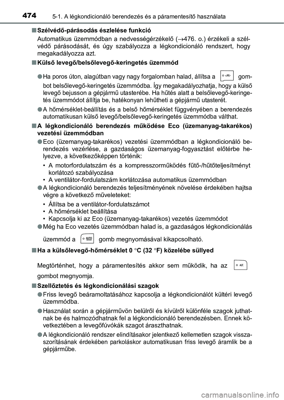 TOYOTA PRIUS 2015 Kezelési útmutató (in Hungarian) 4745-1. A légkondicionáló berendezés és a páramentesítő használata
Szélvédő-párásodás észlelése funkció
Automatikus üzemmódban a nedvességérzékelő (476. o.) érzékeli a TOYOTA PRIUS 2015 Kezelési útmutató (in Hungarian) 4745-1. A légkondicionáló berendezés és a páramentesítő használata
Szélvédő-párásodás észlelése funkció
Automatikus üzemmódban a nedvességérzékelő (476. o.) érzékeli a