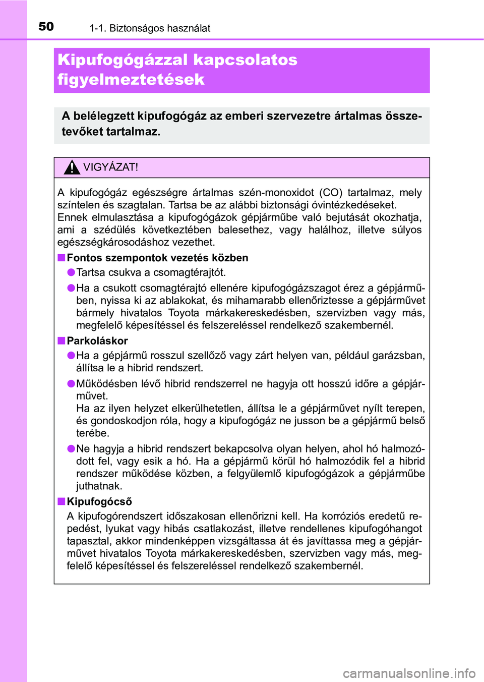 TOYOTA PRIUS 2015  Kezelési útmutató (in Hungarian) 501-1. Biztonságos használat
Kipufogógázzal kapcsolatos 
figyelmeztetések
A belélegzett kipufogógáz az emberi szervezetre ártalmas össze-
tevőket tartalmaz.
VIGYÁZAT!
A kipufogógáz egés