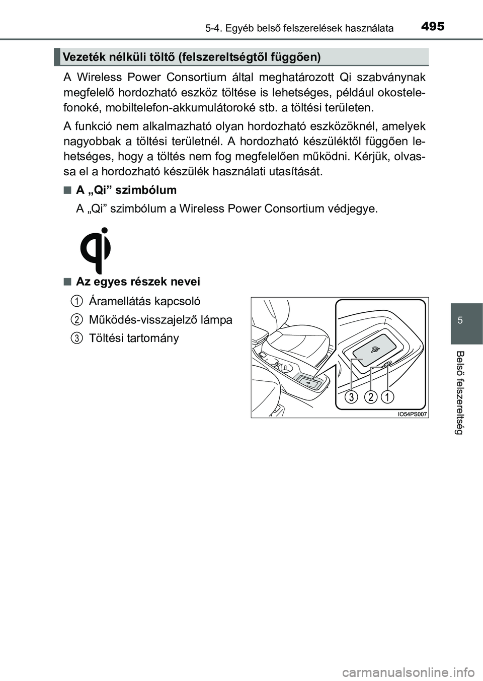 TOYOTA PRIUS 2015 Kezelési útmutató (in Hungarian) 4955-4. Egyéb belső felszerelések használata
5
Belső felszereltség
A Wireless Power Consortium által meghatározott Qi szabványnak
megfelelő hordozható eszköz töltése is lehetséges, pél TOYOTA PRIUS 2015 Kezelési útmutató (in Hungarian) 4955-4. Egyéb belső felszerelések használata
5
Belső felszereltség
A Wireless Power Consortium által meghatározott Qi szabványnak
megfelelő hordozható eszköz töltése is lehetséges, pél