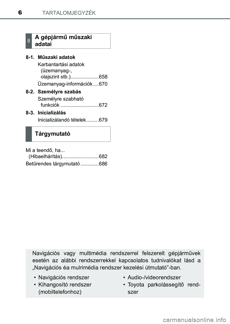 TOYOTA PRIUS 2015 Kezelési útmutató (in Hungarian) TARTALOMJEGYZÉK6
8-1. Műszaki adatok
Karbantartási adatok
(üzemanyag-,
olajszint stb.)....................658
Üzemanyag-információk ....670
8-2. Személyre szabás
Személyre szabható
funkc TOYOTA PRIUS 2015 Kezelési útmutató (in Hungarian) TARTALOMJEGYZÉK6
8-1. Műszaki adatok
Karbantartási adatok
(üzemanyag-,
olajszint stb.)....................658
Üzemanyag-információk ....670
8-2. Személyre szabás
Személyre szabható
funkc