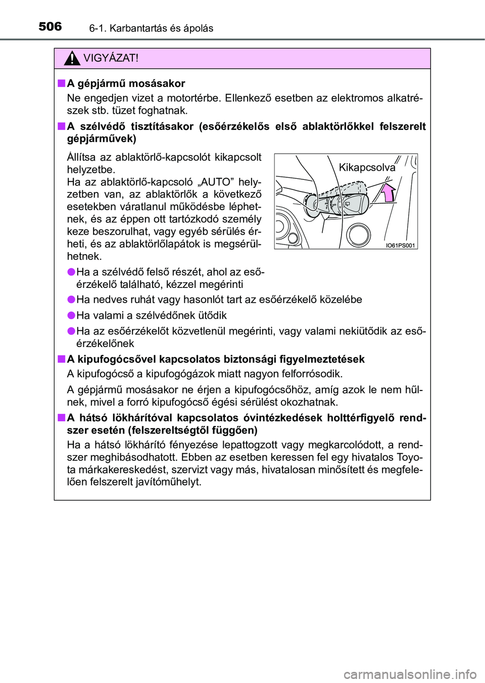 TOYOTA PRIUS 2015 Kezelési útmutató (in Hungarian) 5066-1. Karbantartás és ápolás
VIGYÁZAT!
A gépjármű mosásakor
Ne engedjen vizet a motortérbe. Ellenkező esetben az elektromos alkatré-
szek stb. tüzet foghatnak.
A szélvédő tiszt TOYOTA PRIUS 2015 Kezelési útmutató (in Hungarian) 5066-1. Karbantartás és ápolás
VIGYÁZAT!
A gépjármű mosásakor
Ne engedjen vizet a motortérbe. Ellenkező esetben az elektromos alkatré-
szek stb. tüzet foghatnak.
A szélvédő tiszt