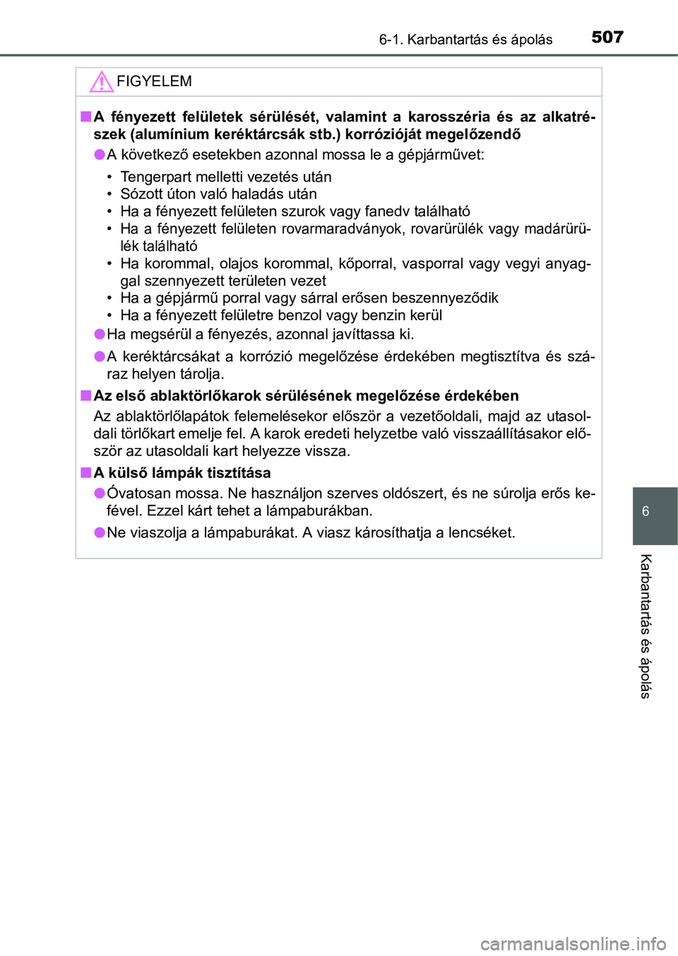 TOYOTA PRIUS 2015 Kezelési útmutató (in Hungarian) 5076-1. Karbantartás és ápolás
6
Karbantartás és ápolás
FIGYELEM
A fényezett felületek sérülését, valamint a karosszéria és az alkatré-
szek (alumínium keréktárcsák stb.) korr TOYOTA PRIUS 2015 Kezelési útmutató (in Hungarian) 5076-1. Karbantartás és ápolás
6
Karbantartás és ápolás
FIGYELEM
A fényezett felületek sérülését, valamint a karosszéria és az alkatré-
szek (alumínium keréktárcsák stb.) korr