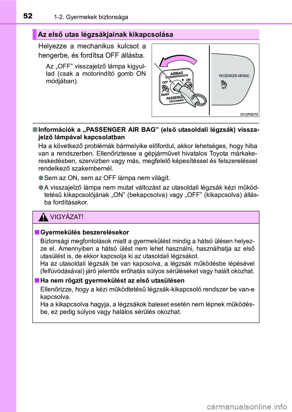 TOYOTA PRIUS 2015  Kezelési útmutató (in Hungarian) 521-2. Gyermekek biztonsága
Helyezze a mechanikus kulcsot a
hengerbe, és fordítsa OFF állásba.
Az „OFF” visszajelző lámpa kigyul-
lad (csak a motorindító gomb ON
módjában).
Informác