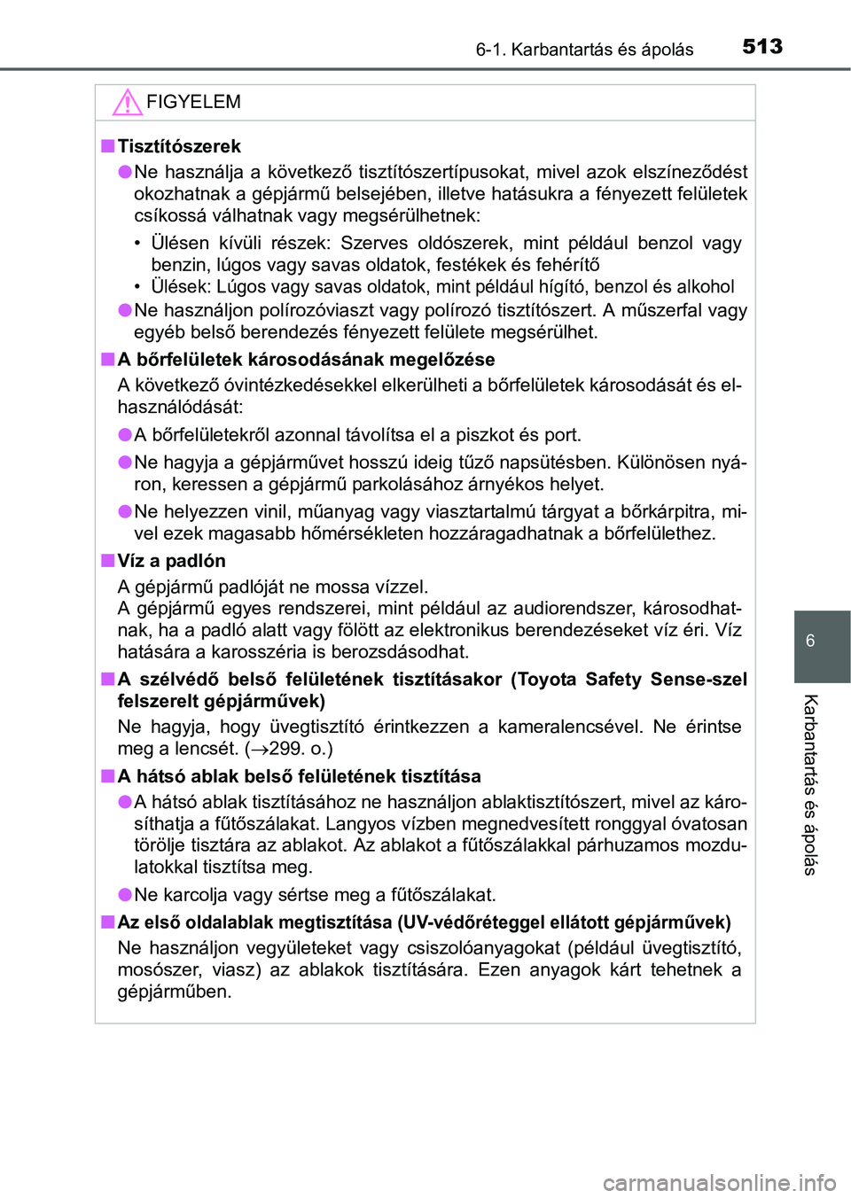 TOYOTA PRIUS 2015  Kezelési útmutató (in Hungarian) 5136-1. Karbantartás és ápolás
6
Karbantartás és ápolás
FIGYELEM
Tisztítószerek
Ne használja a következő tisztítószertípusokat, mivel azok elszíneződést
okozhatnak a gépjárm