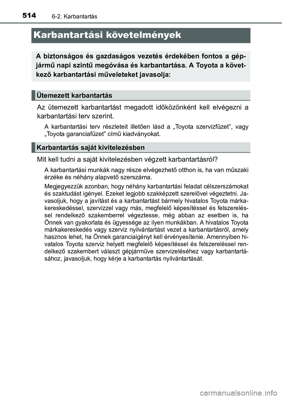 TOYOTA PRIUS 2015  Kezelési útmutató (in Hungarian) 5146-2. Karbantartás
Karbantartási követelmények
Az ütemezett karbantartást megadott időközönként kell elvégezni a
karbantartási terv szerint.
A karbantartási terv részleteit illetően l