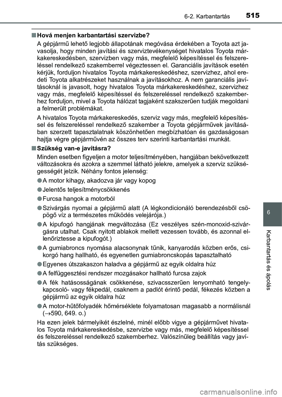 TOYOTA PRIUS 2015  Kezelési útmutató (in Hungarian) 5156-2. Karbantartás
6
Karbantartás és ápolás
Hová menjen karbantartási szervizbe?
A gépjármű lehető legjobb állapotának megóvása érdekében a Toyota azt ja-
vasolja, hogy minden ja