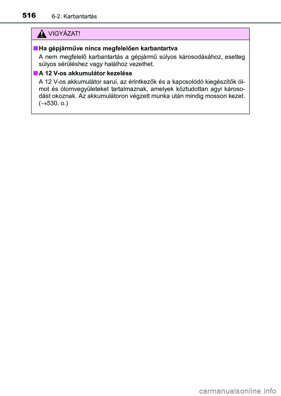 TOYOTA PRIUS 2015  Kezelési útmutató (in Hungarian) 5166-2. Karbantartás
VIGYÁZAT!
Ha gépjárműve nincs megfelelően karbantartva
A nem megfelelő karbantartás a gépjármű súlyos károsodásához, esetleg
súlyos sérüléshez vagy halálhoz
