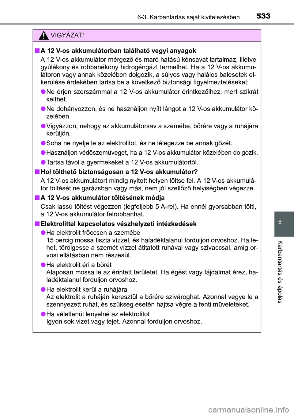 TOYOTA PRIUS 2015  Kezelési útmutató (in Hungarian) 5336-3. Karbantartás saját kivitelezésben
6
Karbantartás és ápolás
VIGYÁZAT!
A 12 V-os akkumulátorban található vegyi anyagok
A 12 V-os akkumulátor mérgező és maró hatású kénsava