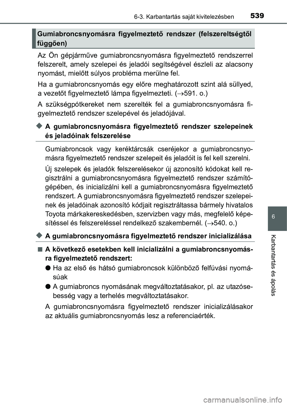 TOYOTA PRIUS 2015  Kezelési útmutató (in Hungarian) 5396-3. Karbantartás saját kivitelezésben
6
Karbantartás és ápolás
Az Ön gépjárműve gumiabroncsnyomásra figyelmeztető rendszerrel
felszerelt, amely szelepei és jeladói segítségével 