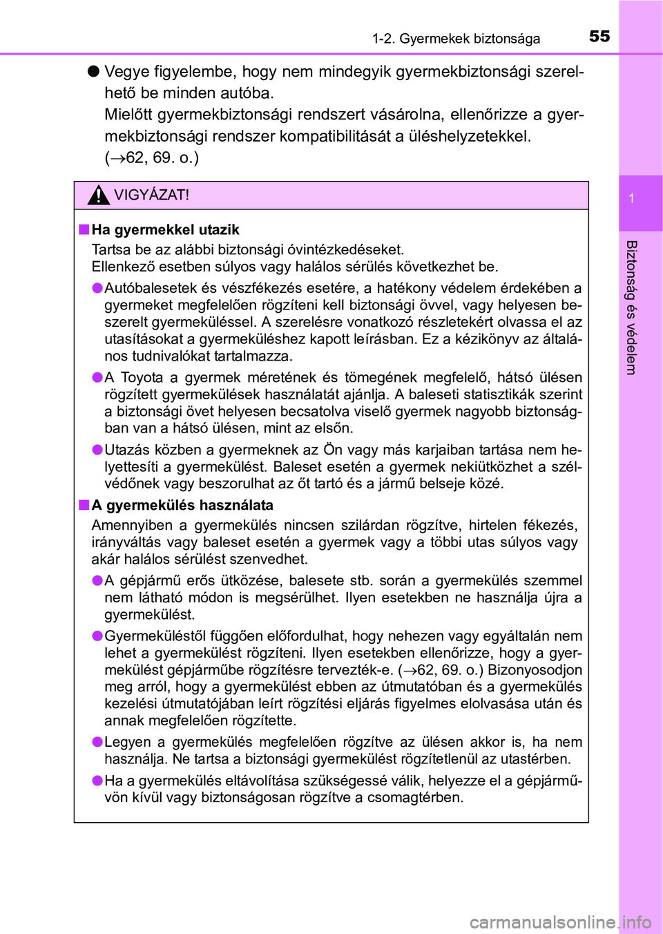 TOYOTA PRIUS 2015  Kezelési útmutató (in Hungarian) 551-2. Gyermekek biztonsága
1
Biztonság és védelem
Vegye figyelembe, hogy nem mindegyik gyermekbiztonsági szerel-
hető be minden autóba. 
Mielőtt gyermekbiztonsági rendszert vásárolna, e