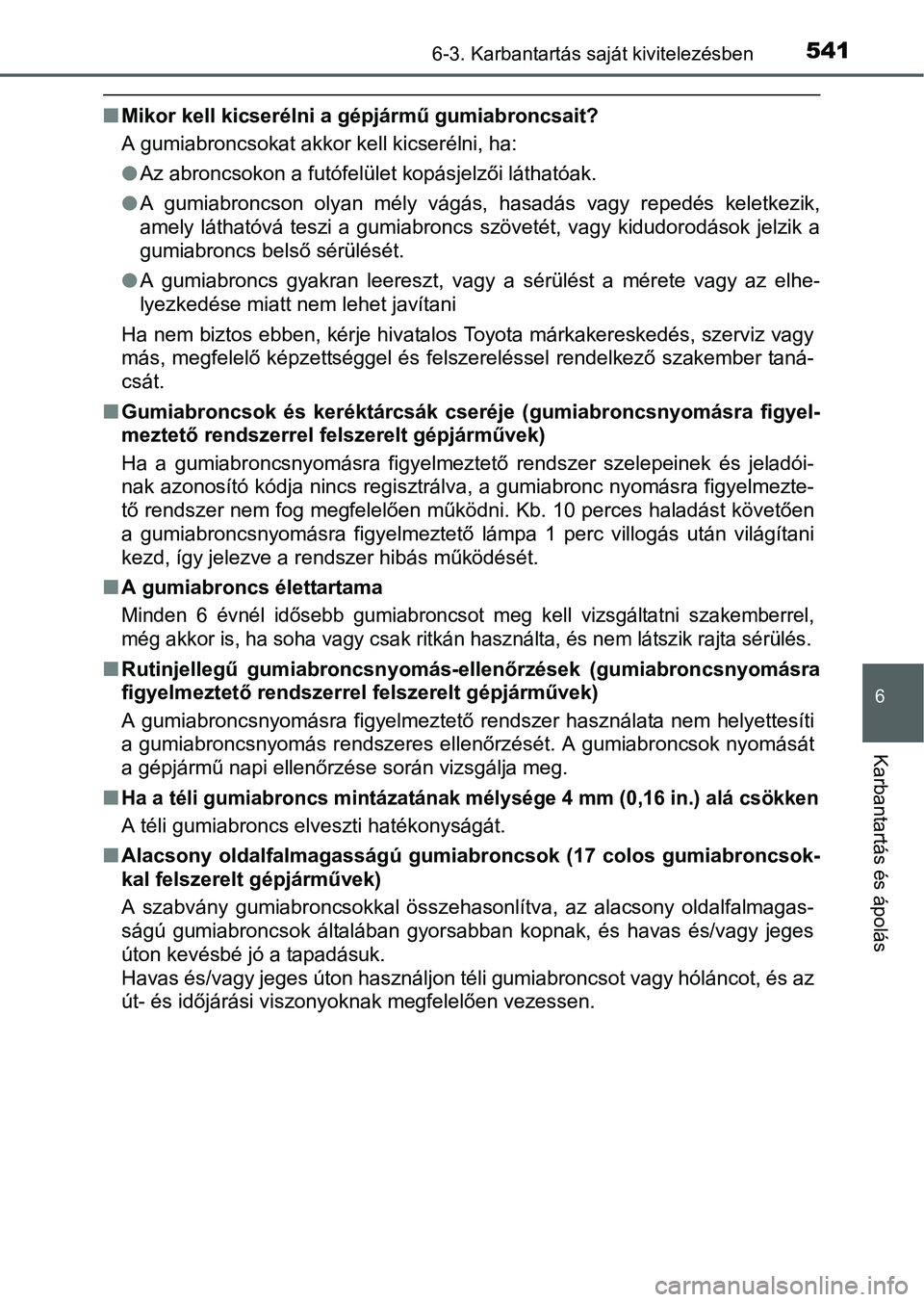 TOYOTA PRIUS 2015 Kezelési útmutató (in Hungarian) 5416-3. Karbantartás saját kivitelezésben
6
Karbantartás és ápolás
Mikor kell kicserélni a gépjármű gumiabroncsait?
A gumiabroncsokat akkor kell kicserélni, ha:
Az abroncsokon a fut TOYOTA PRIUS 2015 Kezelési útmutató (in Hungarian) 5416-3. Karbantartás saját kivitelezésben
6
Karbantartás és ápolás
Mikor kell kicserélni a gépjármű gumiabroncsait?
A gumiabroncsokat akkor kell kicserélni, ha:
Az abroncsokon a fut