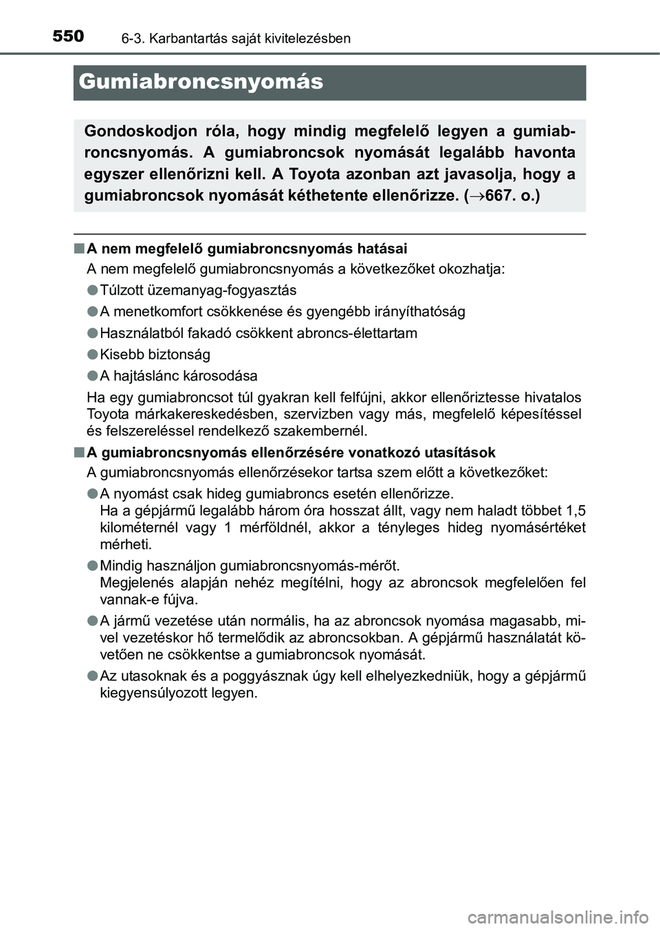 TOYOTA PRIUS 2015 Kezelési útmutató (in Hungarian) 5506-3. Karbantartás saját kivitelezésben
Gumiabroncsnyomás
A nem megfelelő gumiabroncsnyomás hatásai
A nem megfelelő gumiabroncsnyomás a következőket okozhatja:
Túlzott üzemanyag-f TOYOTA PRIUS 2015 Kezelési útmutató (in Hungarian) 5506-3. Karbantartás saját kivitelezésben
Gumiabroncsnyomás
A nem megfelelő gumiabroncsnyomás hatásai
A nem megfelelő gumiabroncsnyomás a következőket okozhatja:
Túlzott üzemanyag-f