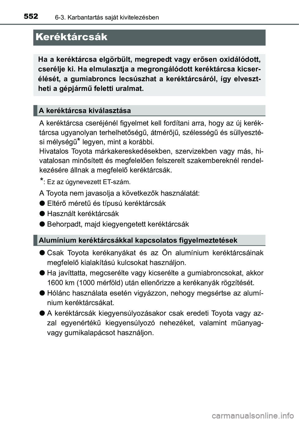 TOYOTA PRIUS 2015  Kezelési útmutató (in Hungarian) 5526-3. Karbantartás saját kivitelezésben
Keréktárcsák
A keréktárcsa cseréjénél figyelmet kell fordítani arra, hogy az új kerék-
tárcsa ugyanolyan terhelhetőségű, átmérőjű, szél