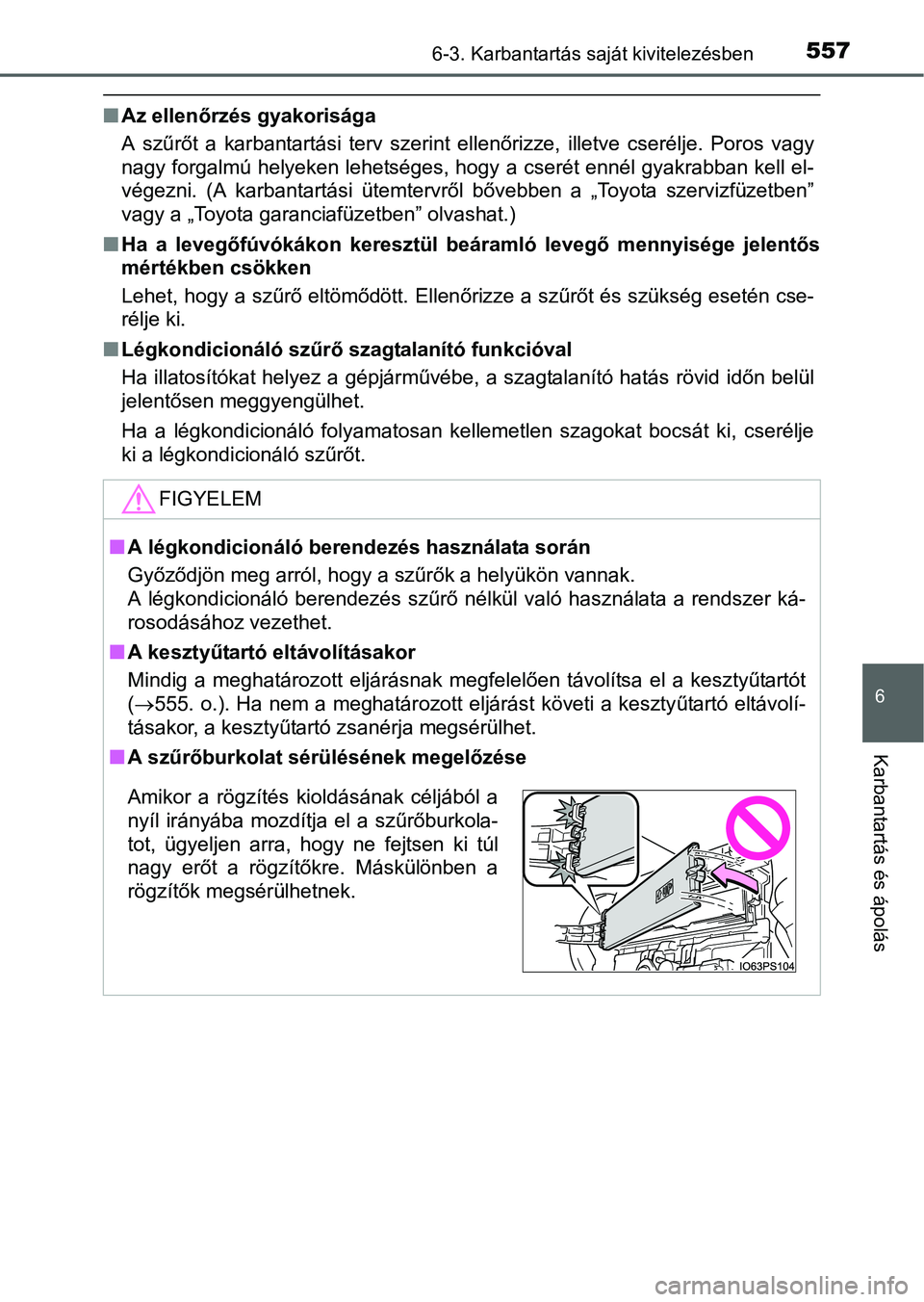 TOYOTA PRIUS 2015  Kezelési útmutató (in Hungarian) 5576-3. Karbantartás saját kivitelezésben
6
Karbantartás és ápolás
Az ellenőrzés gyakorisága
A szűrőt a karbantartási terv szerint ellenőrizze, illetve cserélje. Poros vagy
nagy forg