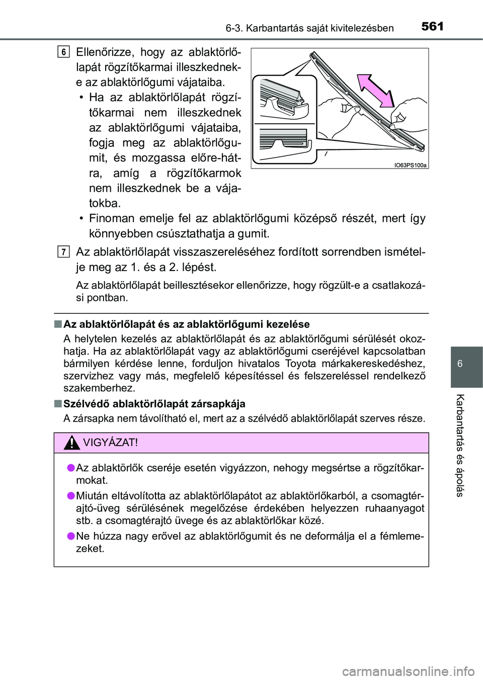 TOYOTA PRIUS 2015 Kezelési útmutató (in Hungarian) 5616-3. Karbantartás saját kivitelezésben
6
Karbantartás és ápolás
Ellenőrizze, hogy az ablaktörlő-
lapát rögzítőkarmai illeszkednek-
e az ablaktörlőgumi vájataiba.
• Ha az ablaktö TOYOTA PRIUS 2015 Kezelési útmutató (in Hungarian) 5616-3. Karbantartás saját kivitelezésben
6
Karbantartás és ápolás
Ellenőrizze, hogy az ablaktörlő-
lapát rögzítőkarmai illeszkednek-
e az ablaktörlőgumi vájataiba.
• Ha az ablaktö