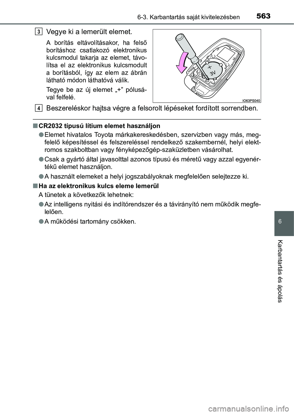 TOYOTA PRIUS 2015 Kezelési útmutató (in Hungarian) 5636-3. Karbantartás saját kivitelezésben
6
Karbantartás és ápolás
Vegye ki a lemerült elemet.
A borítás eltávolításakor, ha felső
borításhoz csatlakozó elektronikus
kulcsmodul takarj TOYOTA PRIUS 2015 Kezelési útmutató (in Hungarian) 5636-3. Karbantartás saját kivitelezésben
6
Karbantartás és ápolás
Vegye ki a lemerült elemet.
A borítás eltávolításakor, ha felső
borításhoz csatlakozó elektronikus
kulcsmodul takarj