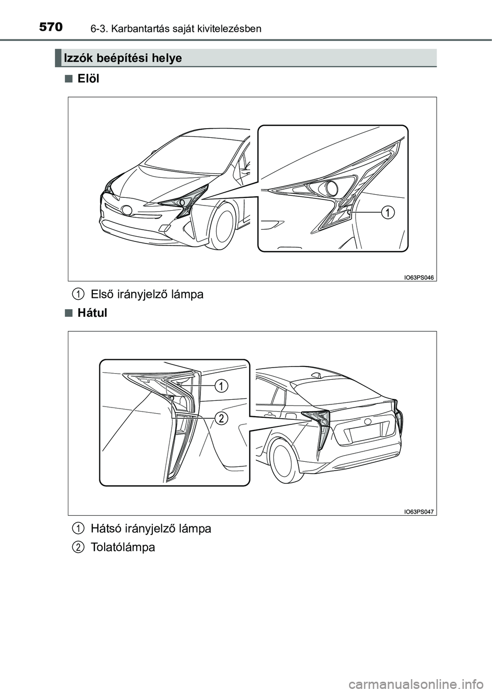 TOYOTA PRIUS 2015 Kezelési útmutató (in Hungarian) 5706-3. Karbantartás saját kivitelezésben
Elöl
Első irányjelző lámpa
Hátul
Hátsó irányjelző lámpa
Tolatólámpa
Izzók beépítési helye
1
1
2 TOYOTA PRIUS 2015 Kezelési útmutató (in Hungarian) 5706-3. Karbantartás saját kivitelezésben
Elöl
Első irányjelző lámpa
Hátul
Hátsó irányjelző lámpa
Tolatólámpa
Izzók beépítési helye
1
1
2