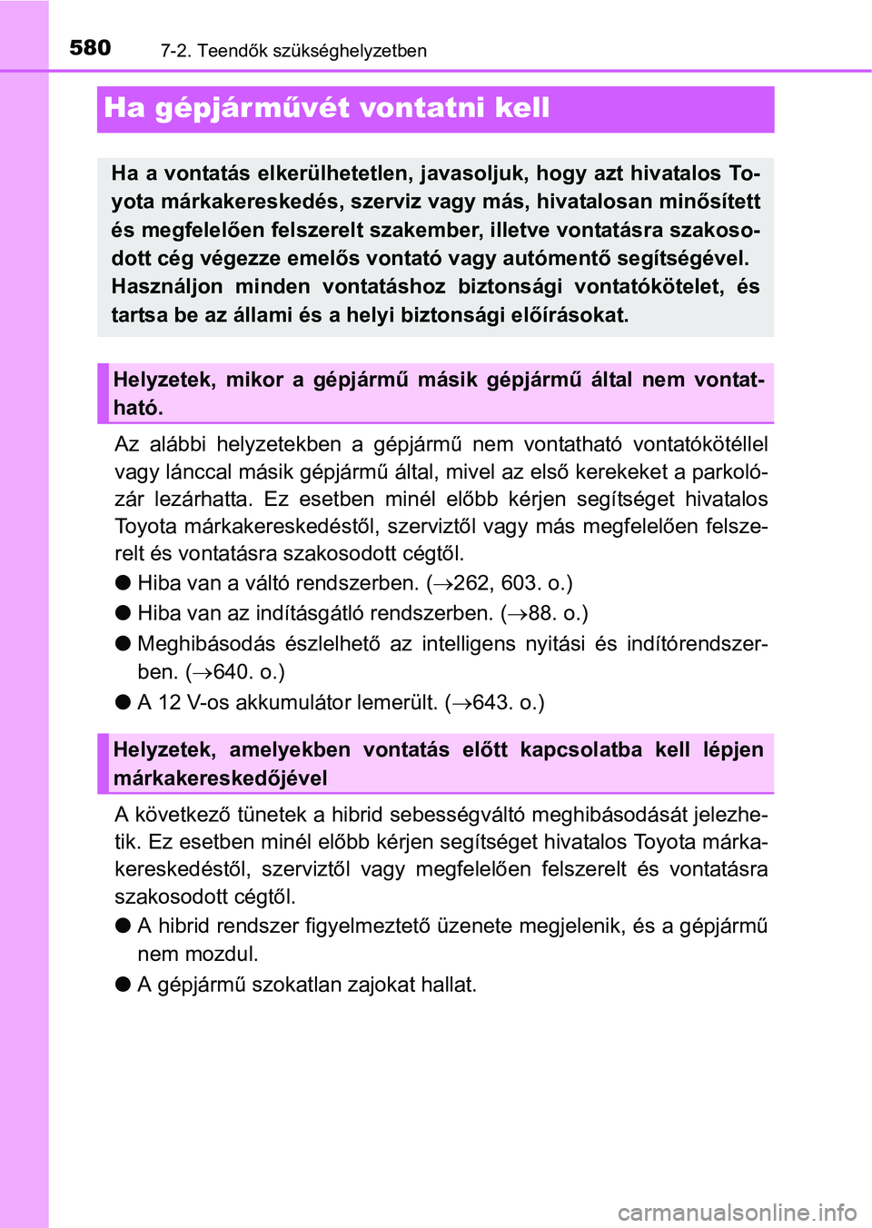 TOYOTA PRIUS 2015 Kezelési útmutató (in Hungarian) 5807-2. Teendők szükséghelyzetben
Ha gépjár művét vontatni kell
Az alábbi helyzetekben a gépjármű nem vontatható vontatókötéllel
vagy lánccal másik gépjármű által, mivel az első TOYOTA PRIUS 2015 Kezelési útmutató (in Hungarian) 5807-2. Teendők szükséghelyzetben
Ha gépjár művét vontatni kell
Az alábbi helyzetekben a gépjármű nem vontatható vontatókötéllel
vagy lánccal másik gépjármű által, mivel az első