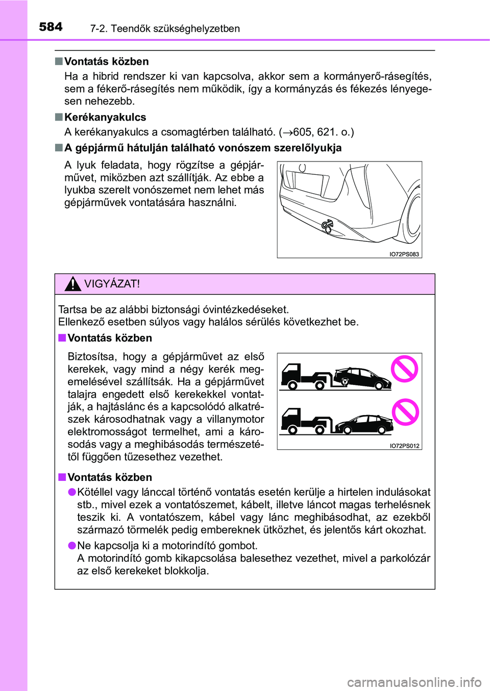 TOYOTA PRIUS 2015 Kezelési útmutató (in Hungarian) 5847-2. Teendők szükséghelyzetben
Vontatás közben
Ha a hibrid rendszer ki van kapcsolva, akkor sem a kormányerő-rásegítés,
sem a fékerő-rásegítés nem működik, így a kormányzás TOYOTA PRIUS 2015 Kezelési útmutató (in Hungarian) 5847-2. Teendők szükséghelyzetben
Vontatás közben
Ha a hibrid rendszer ki van kapcsolva, akkor sem a kormányerő-rásegítés,
sem a fékerő-rásegítés nem működik, így a kormányzás