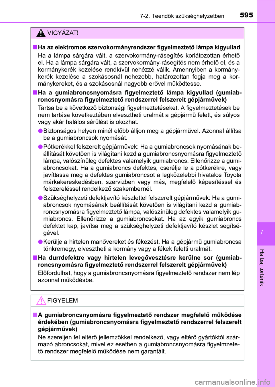 TOYOTA PRIUS 2015 Kezelési útmutató (in Hungarian) 5957-2. Teendők szükséghelyzetben
7
Ha baj történik
VIGYÁZAT!
Ha az elektromos szervokormányrendszer figyelmeztető lámpa kigyullad
Ha a lámpa sárgára vált, a szervokormány-rásegíté TOYOTA PRIUS 2015 Kezelési útmutató (in Hungarian) 5957-2. Teendők szükséghelyzetben
7
Ha baj történik
VIGYÁZAT!
Ha az elektromos szervokormányrendszer figyelmeztető lámpa kigyullad
Ha a lámpa sárgára vált, a szervokormány-rásegíté