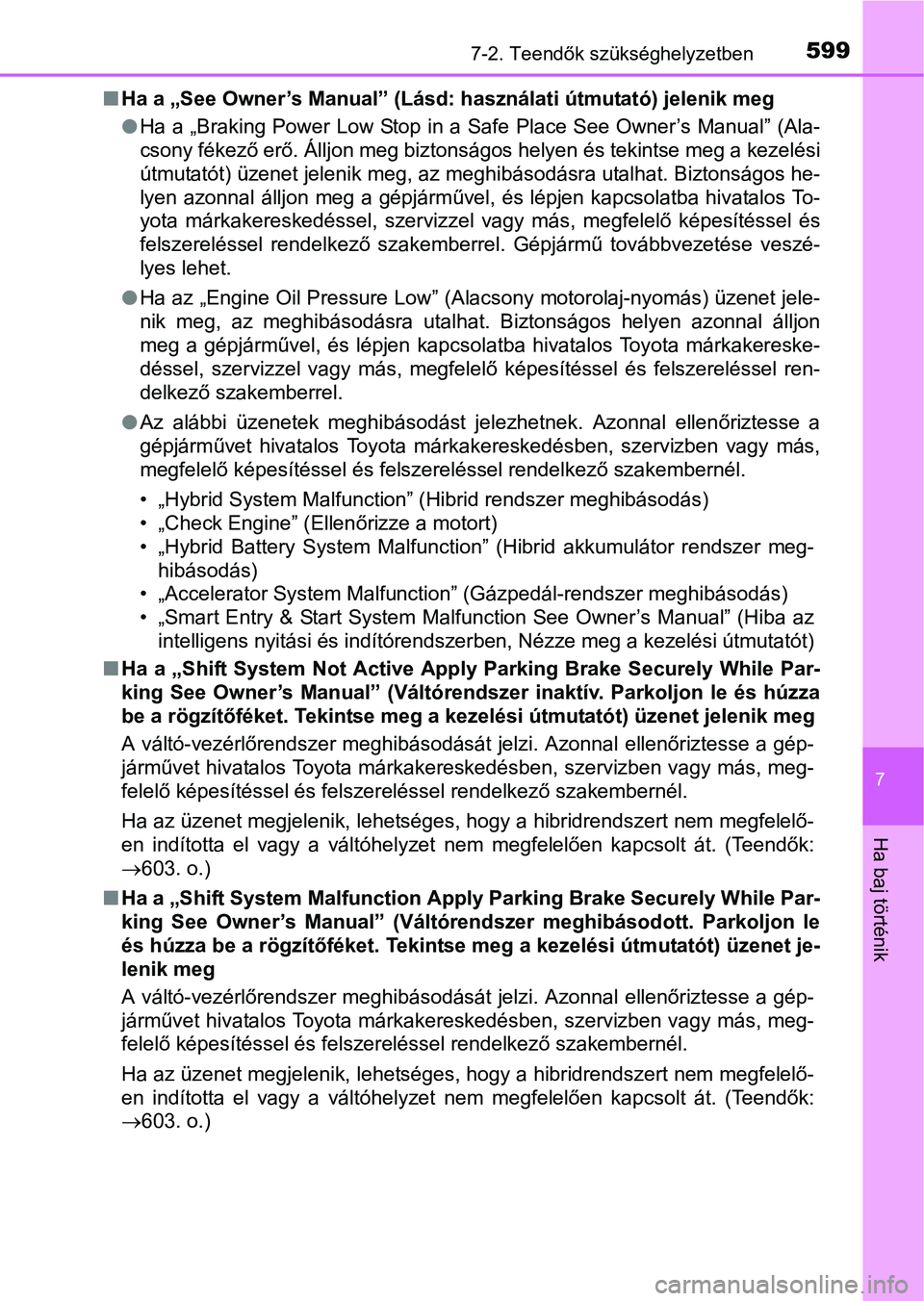 TOYOTA PRIUS 2015 Kezelési útmutató (in Hungarian) 5997-2. Teendők szükséghelyzetben
7
Ha baj történik
Ha a „See Owner’s Manual” (Lásd: használati útmutató) jelenik meg
Ha a „Braking Power Low Stop in a Safe Place See Owner’s TOYOTA PRIUS 2015 Kezelési útmutató (in Hungarian) 5997-2. Teendők szükséghelyzetben
7
Ha baj történik
Ha a „See Owner’s Manual” (Lásd: használati útmutató) jelenik meg
Ha a „Braking Power Low Stop in a Safe Place See Owner’s