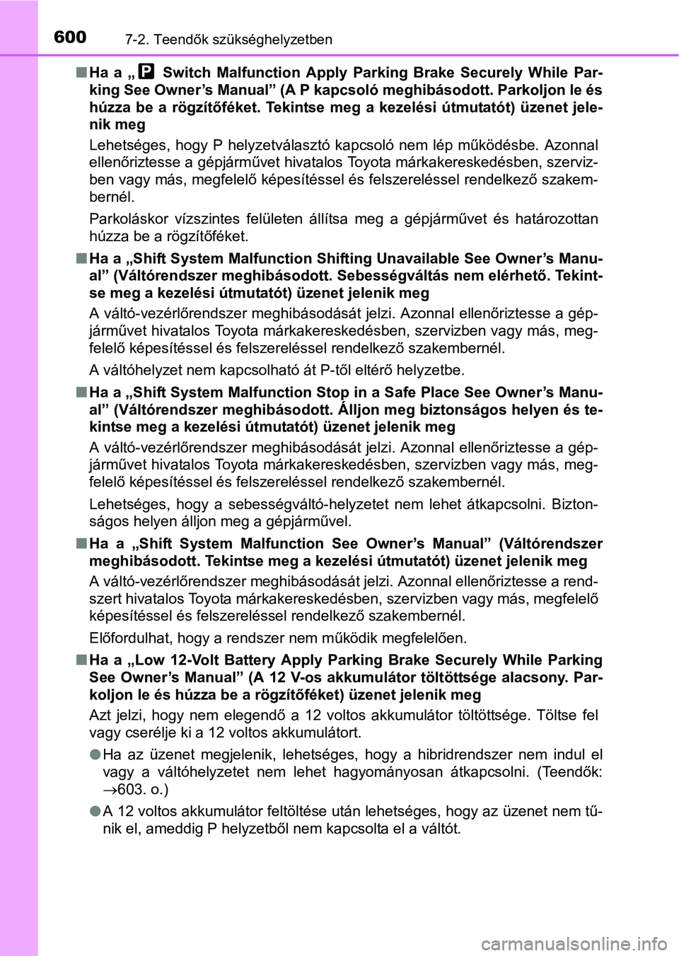 TOYOTA PRIUS 2015 Kezelési útmutató (in Hungarian) 6007-2. Teendők szükséghelyzetben
Ha a „ Switch Malfunction Apply Parking Brake Securely While Par-
king See Owner’s Manual” (A P kapcsoló meghibásodott. Parkoljon le és
húzza be a r TOYOTA PRIUS 2015 Kezelési útmutató (in Hungarian) 6007-2. Teendők szükséghelyzetben
Ha a „ Switch Malfunction Apply Parking Brake Securely While Par-
king See Owner’s Manual” (A P kapcsoló meghibásodott. Parkoljon le és
húzza be a r