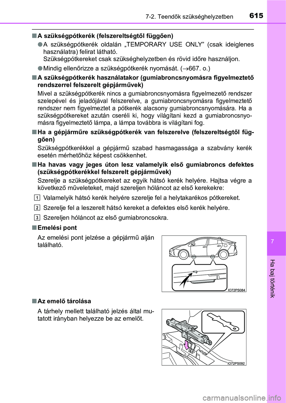 TOYOTA PRIUS 2015 Kezelési útmutató (in Hungarian) 6157-2. Teendők szükséghelyzetben
7
Ha baj történik
A szükségpótkerék (felszereltségtől függően)
A szükségpótkerék oldalán „TEMPORARY USE ONLY” (csak ideiglenes
használatr TOYOTA PRIUS 2015 Kezelési útmutató (in Hungarian) 6157-2. Teendők szükséghelyzetben
7
Ha baj történik
A szükségpótkerék (felszereltségtől függően)
A szükségpótkerék oldalán „TEMPORARY USE ONLY” (csak ideiglenes
használatr