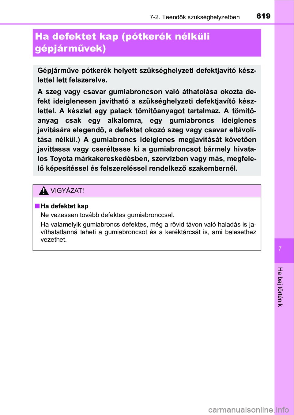 TOYOTA PRIUS 2015 Kezelési útmutató (in Hungarian) 6197-2. Teendők szükséghelyzetben
7
Ha baj történik
Ha defektet kap (pótkerék nélküli
gépjár művek)
Gépjárműve pótkerék helyett szükséghelyzeti defektjavító kész-
lettel lett fe TOYOTA PRIUS 2015 Kezelési útmutató (in Hungarian) 6197-2. Teendők szükséghelyzetben
7
Ha baj történik
Ha defektet kap (pótkerék nélküli
gépjár művek)
Gépjárműve pótkerék helyett szükséghelyzeti defektjavító kész-
lettel lett fe