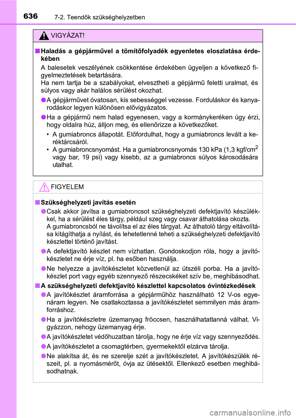 TOYOTA PRIUS 2015 Kezelési útmutató (in Hungarian) 6367-2. Teendők szükséghelyzetben
VIGYÁZAT!
Haladás a gépjárművel a tömítőfolyadék egyenletes eloszlatása érde-
kében
A balesetek veszélyének csökkentése érdekében ügyeljen a TOYOTA PRIUS 2015 Kezelési útmutató (in Hungarian) 6367-2. Teendők szükséghelyzetben
VIGYÁZAT!
Haladás a gépjárművel a tömítőfolyadék egyenletes eloszlatása érde-
kében
A balesetek veszélyének csökkentése érdekében ügyeljen a