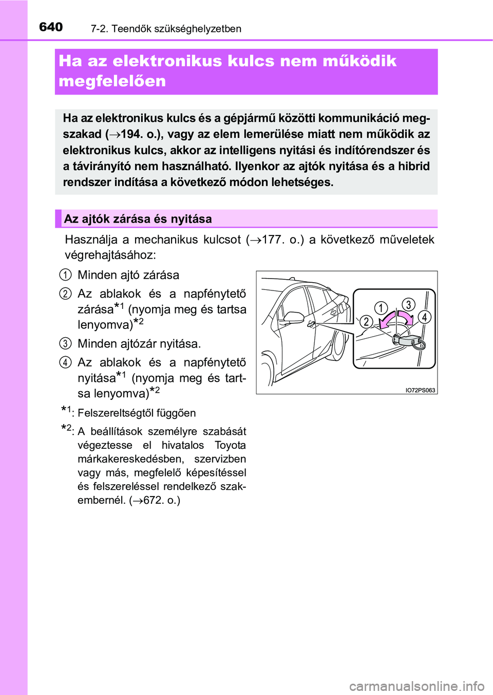 TOYOTA PRIUS 2015 Kezelési útmutató (in Hungarian) 6407-2. Teendők szükséghelyzetben
Ha az elektronikus kulcs nem működik
megfelelően
Használja a mechanikus kulcsot (177. o.) a következő műveletek
végrehajtásához:
Minden ajtó zárás TOYOTA PRIUS 2015 Kezelési útmutató (in Hungarian) 6407-2. Teendők szükséghelyzetben
Ha az elektronikus kulcs nem működik
megfelelően
Használja a mechanikus kulcsot (177. o.) a következő műveletek
végrehajtásához:
Minden ajtó zárás