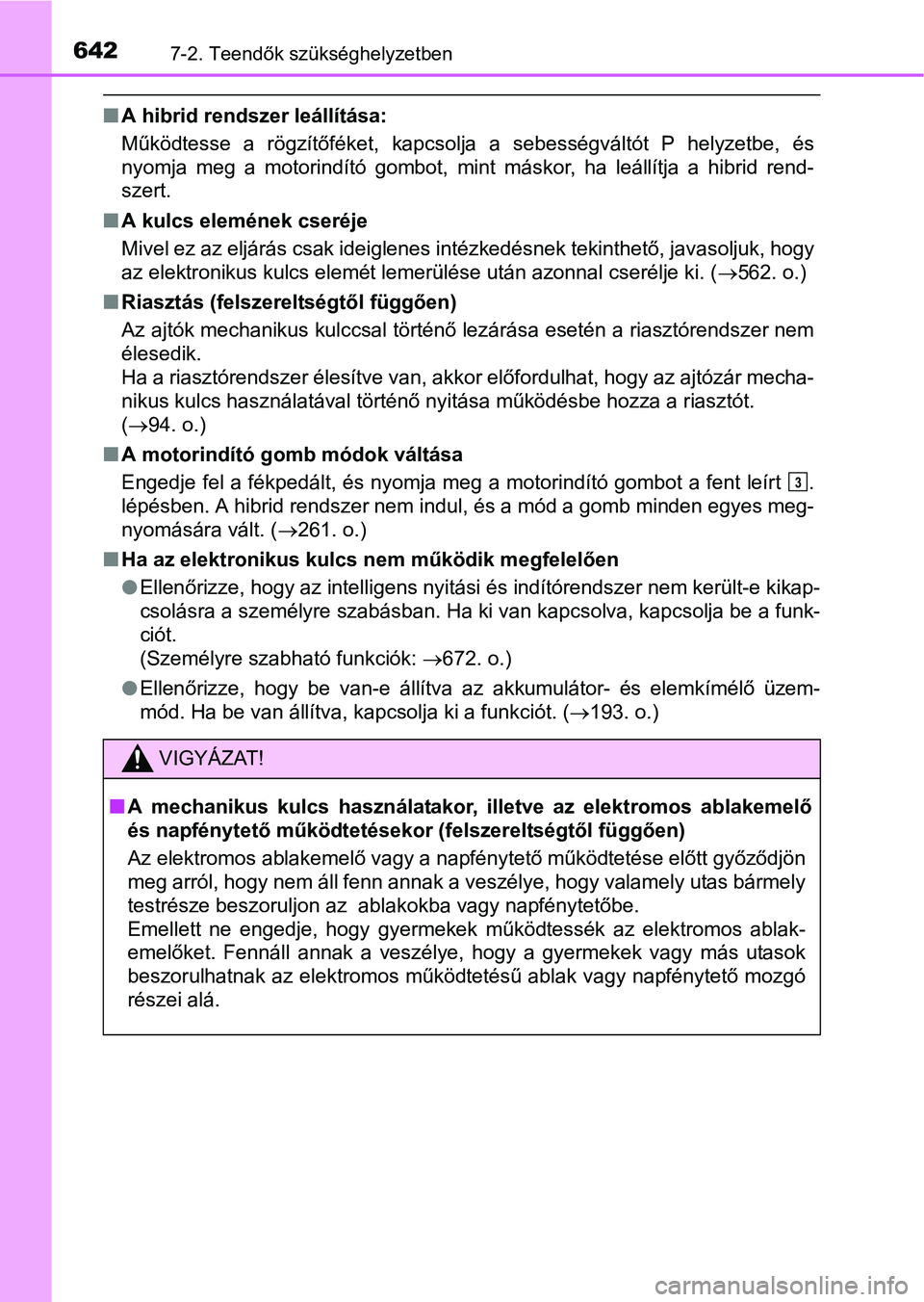 TOYOTA PRIUS 2015  Kezelési útmutató (in Hungarian) 6427-2. Teendők szükséghelyzetben
A hibrid rendszer leállítása:
Működtesse a rögzítőféket, kapcsolja a sebességváltót P helyzetbe, és
nyomja meg a motorindító gombot, mint máskor