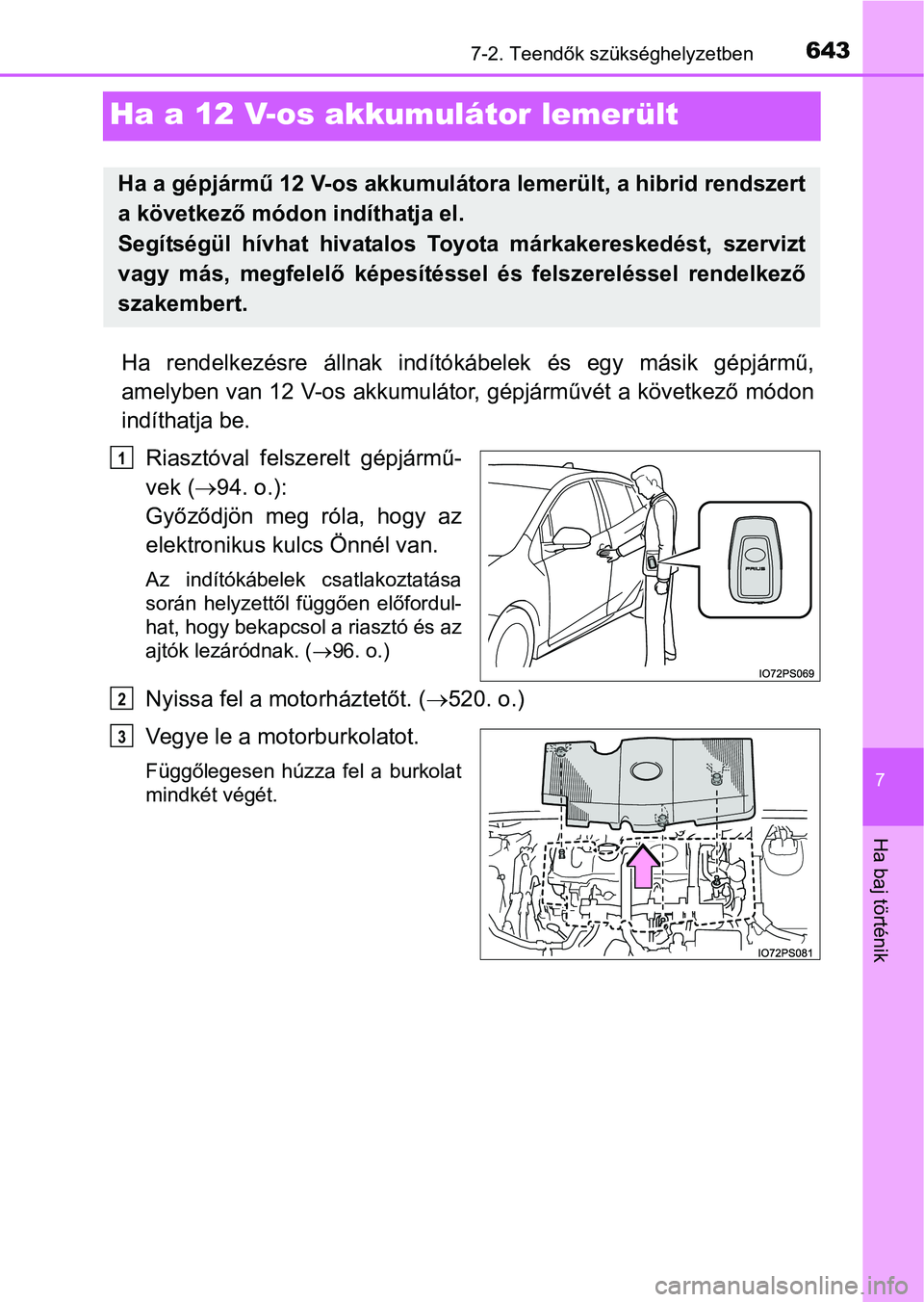 TOYOTA PRIUS 2015  Kezelési útmutató (in Hungarian) 6437-2. Teendők szükséghelyzetben
7
Ha baj történik
Ha a 12 V-os akkumulátor lemerült
Ha rendelkezésre állnak indítókábelek és egy másik gépjármű,
amelyben van 12 V-os akkumulátor, g