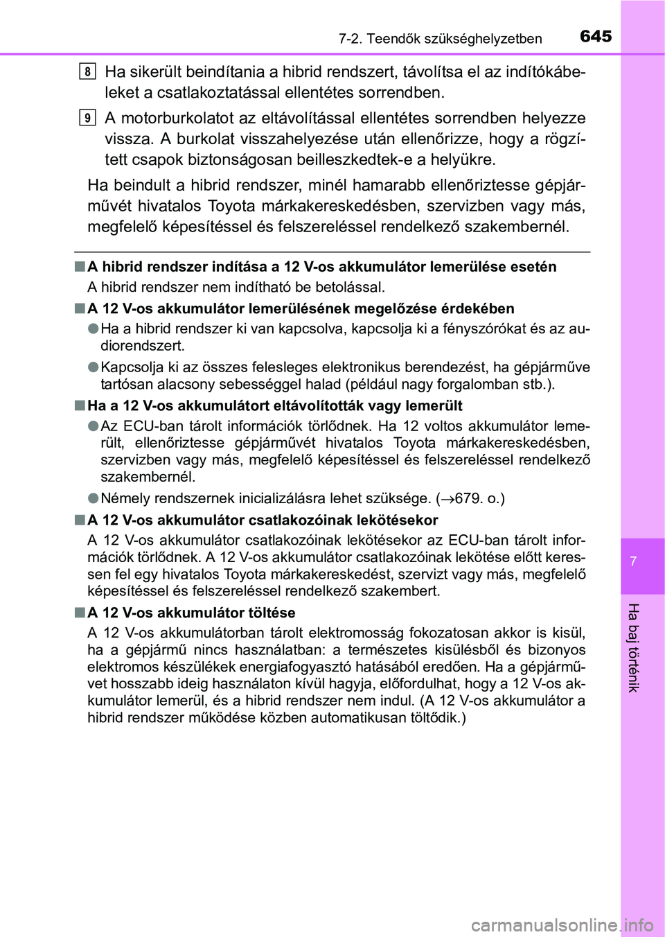 TOYOTA PRIUS 2015  Kezelési útmutató (in Hungarian) 6457-2. Teendők szükséghelyzetben
7
Ha baj történik
Ha sikerült beindítania a hibrid rendszert, távolítsa el az indítókábe-
leket a csatlakoztatással ellentétes sorrendben.
A motorburkol