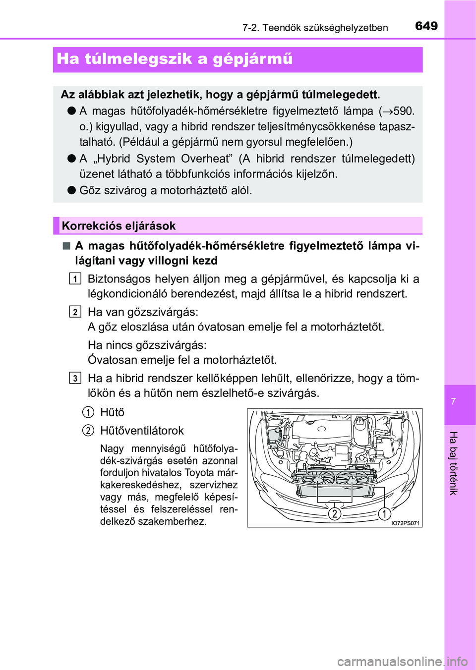 TOYOTA PRIUS 2015  Kezelési útmutató (in Hungarian) 6497-2. Teendők szükséghelyzetben
7
Ha baj történik
Ha túlmelegszik a gépjár mű
A magas hűtőfolyadék-hőmérsékletre figyelmeztető lámpa vi-
lágítani vagy villogni kezd
Biztonságo