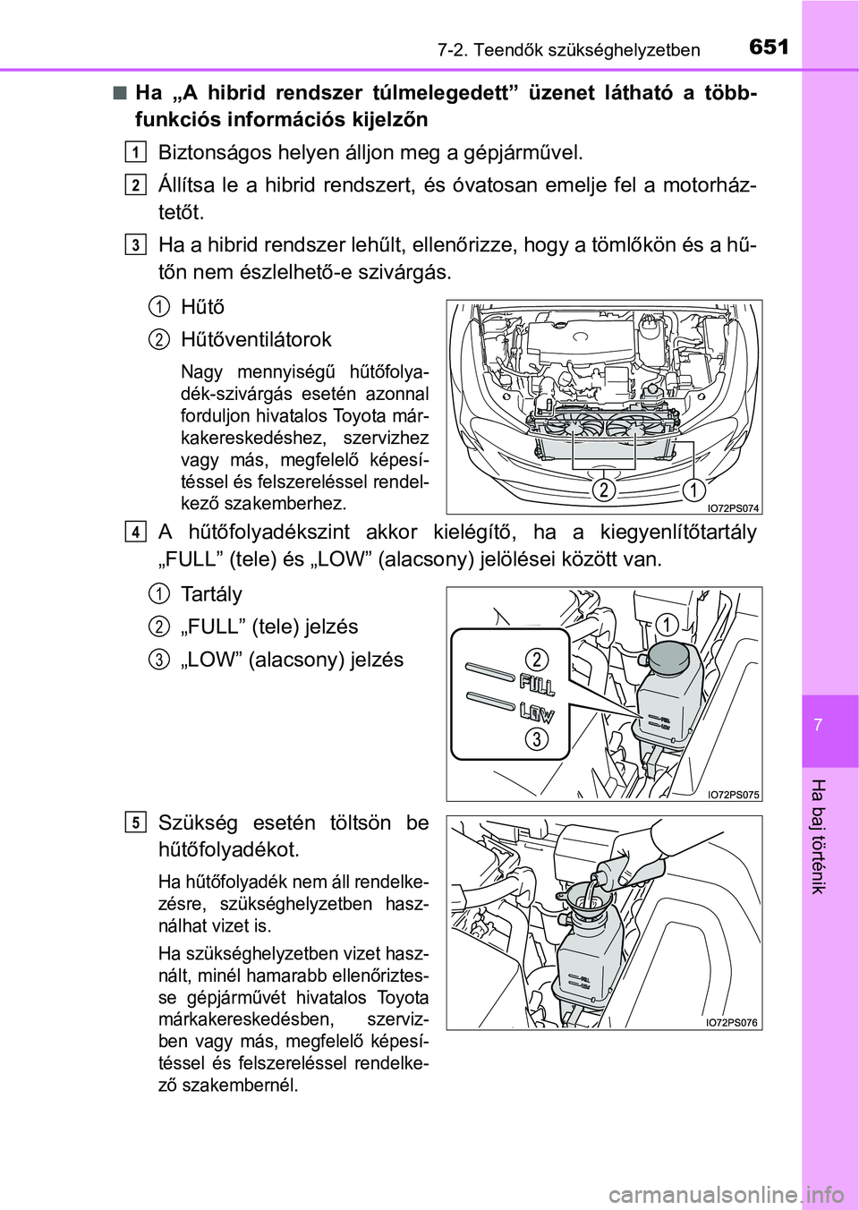 TOYOTA PRIUS 2015  Kezelési útmutató (in Hungarian) 6517-2. Teendők szükséghelyzetben
7
Ha baj történik
Ha „A hibrid rendszer túlmelegedett” üzenet látható a több-
funkciós információs kijelzőn
Biztonságos helyen álljon meg a gé