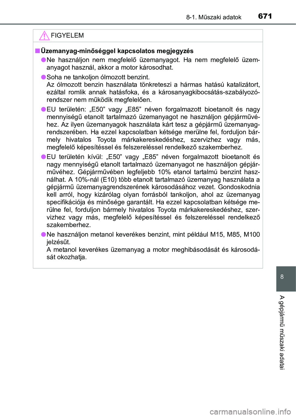 TOYOTA PRIUS 2015 Kezelési útmutató (in Hungarian) 6718-1. Műszaki adatok
8
A gépjármű műszaki adatai
FIGYELEM
Üzemanyag-minőséggel kapcsolatos megjegyzés
Ne használjon nem megfelelő üzemanyagot. Ha nem megfelelő üzem-
anyagot hasz TOYOTA PRIUS 2015 Kezelési útmutató (in Hungarian) 6718-1. Műszaki adatok
8
A gépjármű műszaki adatai
FIGYELEM
Üzemanyag-minőséggel kapcsolatos megjegyzés
Ne használjon nem megfelelő üzemanyagot. Ha nem megfelelő üzem-
anyagot hasz