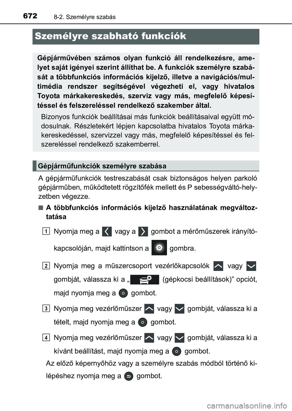 TOYOTA PRIUS 2015 Kezelési útmutató (in Hungarian) 6728-2. Személyre szabás
Személyre szabható funkciók
A gépjárműfunkciók testreszabását csak biztonságos helyen parkoló
gépjárműben, működtetett rögzítőfék mellett és P sebesség TOYOTA PRIUS 2015 Kezelési útmutató (in Hungarian) 6728-2. Személyre szabás
Személyre szabható funkciók
A gépjárműfunkciók testreszabását csak biztonságos helyen parkoló
gépjárműben, működtetett rögzítőfék mellett és P sebesség