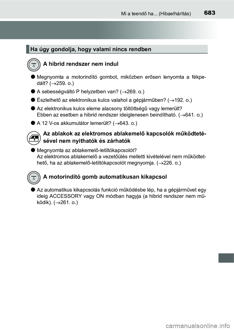 TOYOTA PRIUS 2015 Kezelési útmutató (in Hungarian) 683Mi a teendő ha... (Hibaelhárítás)
Megnyomta a motorindító gombot, miközben erősen lenyomta a fékpe-
dált? (259. o.)
A sebességváltó P helyzetben van? (269. o.)
Észlelhe TOYOTA PRIUS 2015 Kezelési útmutató (in Hungarian) 683Mi a teendő ha... (Hibaelhárítás)
Megnyomta a motorindító gombot, miközben erősen lenyomta a fékpe-
dált? (259. o.)
A sebességváltó P helyzetben van? (269. o.)
Észlelhe